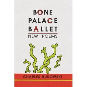 Bone Palace Ballet -- Charles Bukowski